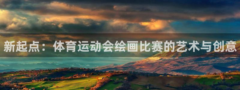 球王会体育：新起点：体育运动会绘画比赛的艺术与创意